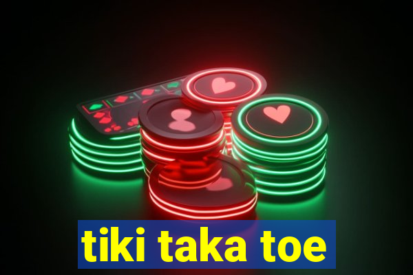 tiki taka toe